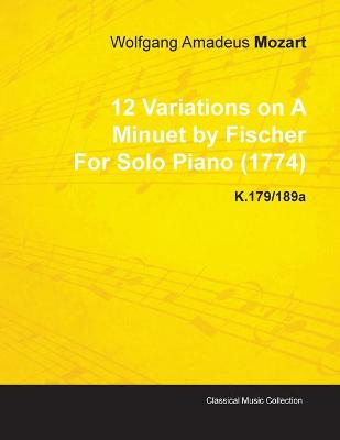 Book cover for 12 Variations on A Minuet by Fischer By Wolfgang Amadeus Mozart For Solo Piano (1774) K.179/189a