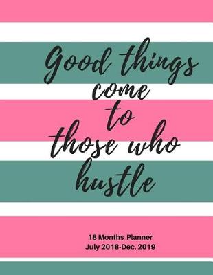 Book cover for Good Things come to those who Hustle 18 months Planner, July 2018-Dec. 2019
