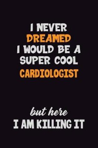 Cover of I Never Dreamed I would Be A Super Cool Cardiologist But Here I Am Killing It