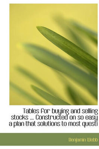 Cover of Tables for Buying and Selling Stocks ... Constructed on So Easy a Plan That Solutions to Most Questi