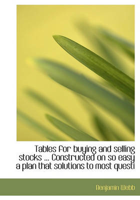 Book cover for Tables for Buying and Selling Stocks ... Constructed on So Easy a Plan That Solutions to Most Questi