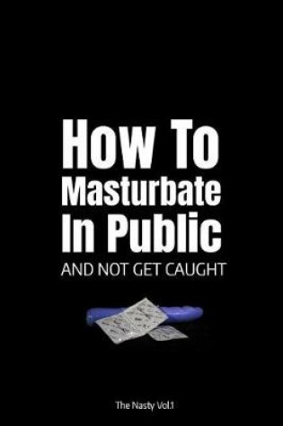 Cover of How to Masturbate in Public and Not Get Caught