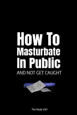 Cover of How to Masturbate in Public and Not Get Caught