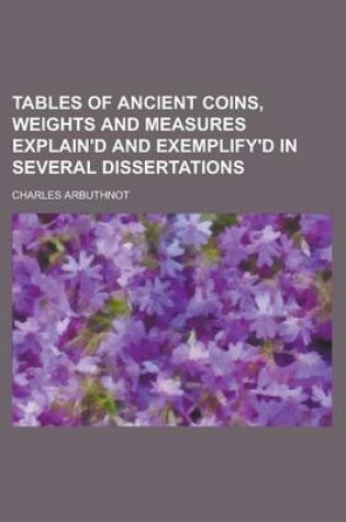 Cover of Tables of Ancient Coins, Weights and Measures Explain'd and Exemplify'd in Several Dissertations