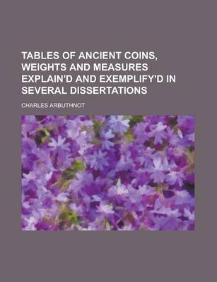 Book cover for Tables of Ancient Coins, Weights and Measures Explain'd and Exemplify'd in Several Dissertations