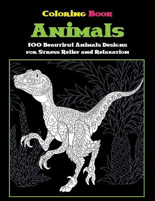 Book cover for Animals - Coloring Book - 100 Beautiful Animals Designs for Stress Relief and Relaxation