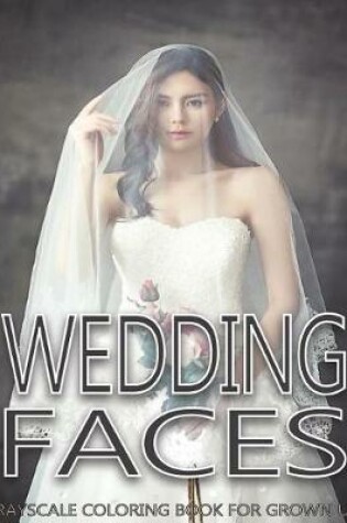 Cover of Wedding Faces Grayscale Coloring Book For Grown Ups Vol.1