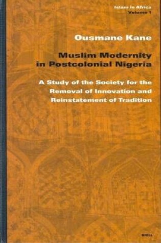 Cover of Muslim Modernity in Postcolonial Nigeria: A Study of the Society for the Removal of Innovation and Reinstatement of Tradition