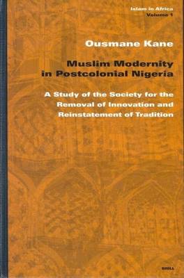 Cover of Muslim Modernity in Postcolonial Nigeria: A Study of the Society for the Removal of Innovation and Reinstatement of Tradition