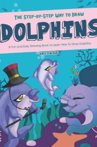 Cover of The Step-by-Step Way to Draw Dolphins