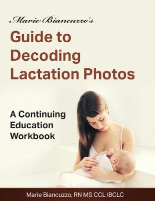 Book cover for Marie Biancuzzo's Guide to Decoding Lactation Photos