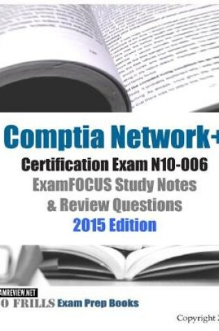 Cover of Comptia Network+ Certification Exam N10-006 ExamFOCUS Study Notes & Review Questions 2015 Edition