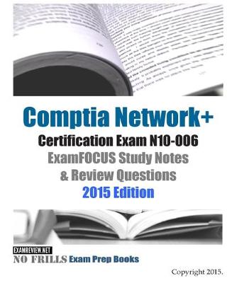 Book cover for Comptia Network+ Certification Exam N10-006 ExamFOCUS Study Notes & Review Questions 2015 Edition