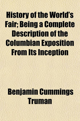 Book cover for History of the World's Fair; Being a Complete Description of the Columbian Exposition from Its Inception