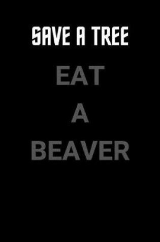 Cover of Save a Tree Eat a Beaver