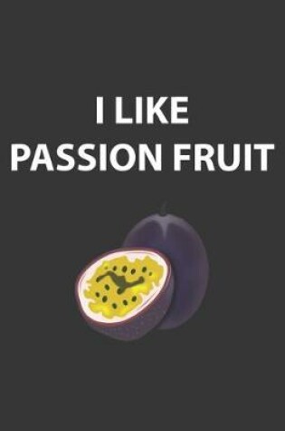 Cover of I Like Passion Fruit Notebook