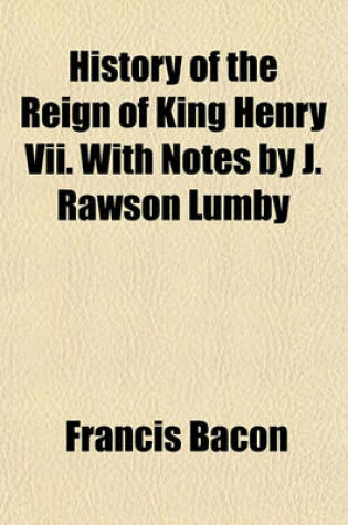 Cover of History of the Reign of King Henry VII. with Notes by J. Rawson Lumby