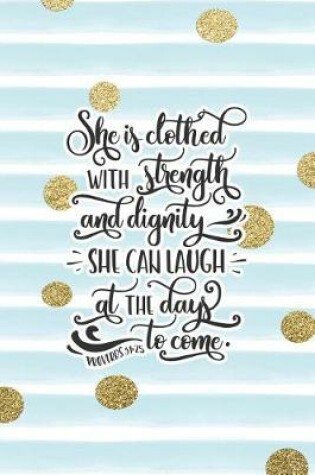 Cover of She Is Clothed with Strength and Dignity She Can Laugh at the Days to Come Proverbs 31