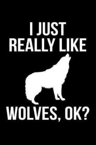 Cover of I Just Really Like Wolves, Ok?