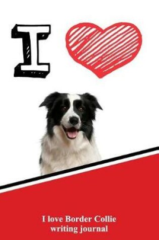 Cover of I Love Border Collie Writing Journal