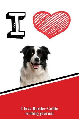 Book cover for I Love Border Collie Writing Journal