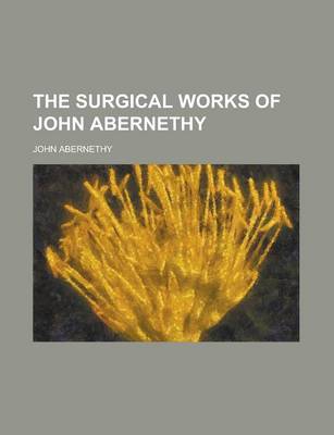 Book cover for The Surgical Works of John Abernethy