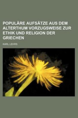 Cover of Populare Aufsatze Aus Dem Alterthum Vorzugsweise Zur Ethik Und Religion Der Griechen