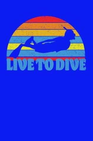 Cover of Live To Dive