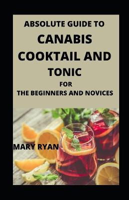 Book cover for Absolute Guide To Cannabis Cocktail And Tonics For Beginners And Novices