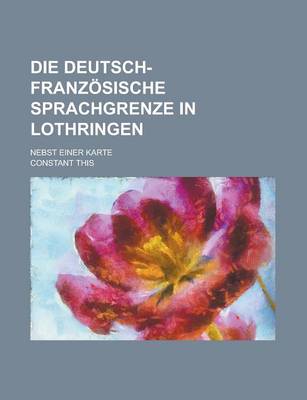 Book cover for Die Deutsch-Franzosische Sprachgrenze in Lothringen; Nebst Einer Karte