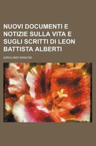 Cover of Nuovi Documenti E Notizie Sulla Vita E Sugli Scritti Di Leon Battista Alberti