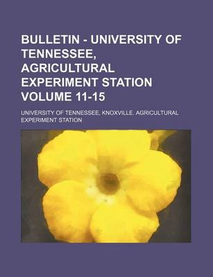 Book cover for Bulletin - University of Tennessee, Agricultural Experiment Station Volume 11-15