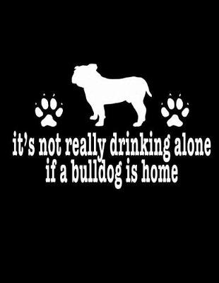 Book cover for It's Not Really Drinking Alone If A Bulldog Is Home