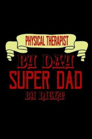 Cover of Physical therapist by day. Super dad by night