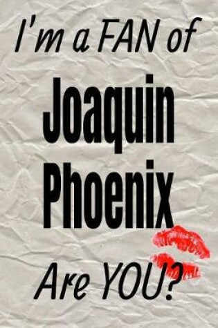 Cover of I'm a Fan of Joaquin Phoenix Are You? Creative Writing Lined Journal