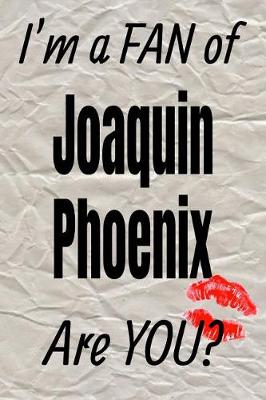 Book cover for I'm a Fan of Joaquin Phoenix Are You? Creative Writing Lined Journal