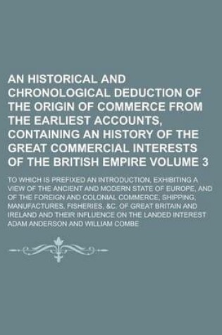 Cover of An Historical and Chronological Deduction of the Origin of Commerce from the Earliest Accounts, Containing an History of the Great Commercial Interests of the British Empire; To Which Is Prefixed an Introduction, Exhibiting a Volume 3