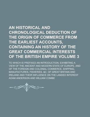 Book cover for An Historical and Chronological Deduction of the Origin of Commerce from the Earliest Accounts, Containing an History of the Great Commercial Interests of the British Empire; To Which Is Prefixed an Introduction, Exhibiting a Volume 3