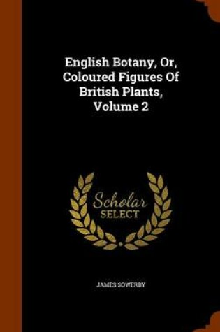 Cover of English Botany, Or, Coloured Figures of British Plants, Volume 2