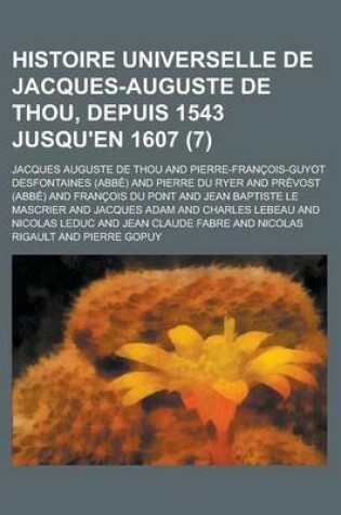 Cover of Histoire Universelle de Jacques-Auguste de Thou, Depuis 1543 Jusqu'en 1607 (7)