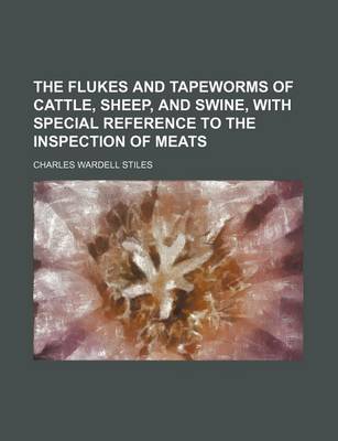 Book cover for The Flukes and Tapeworms of Cattle, Sheep, and Swine, with Special Reference to the Inspection of Meats