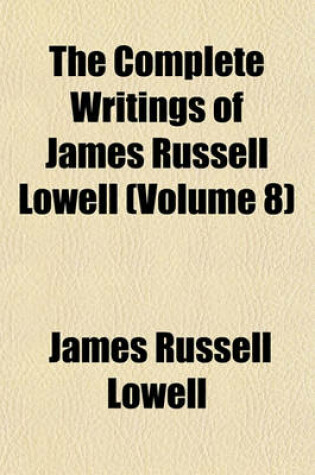 Cover of The Complete Writings of James Russell Lowell (Volume 8)