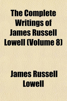 Book cover for The Complete Writings of James Russell Lowell (Volume 8)