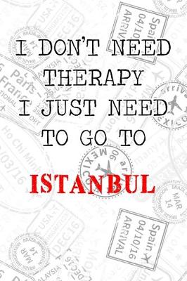 Book cover for I Don't Need Therapy I Just Need To Go To Istanbul