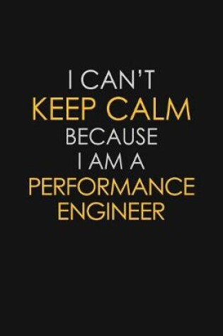 Cover of I Can't Keep Calm Because I Am A Performance Engineer