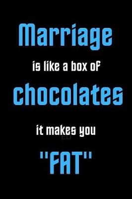 Book cover for Marriage Is Like A Box Of Chocolates It Makes You Fat