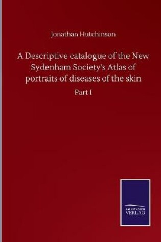 Cover of A Descriptive catalogue of the New Sydenham Society's Atlas of portraits of diseases of the skin