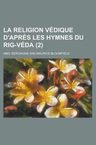 Cover of La Religion Vedique D'Apres Les Hymnes Du Rig-Veda (2 )