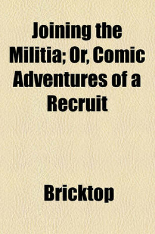 Cover of Joining the Militia; Or, Comic Adventures of a Recruit