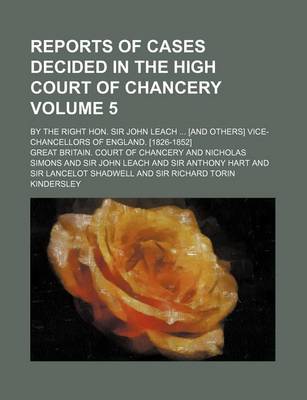 Book cover for Reports of Cases Decided in the High Court of Chancery Volume 5; By the Right Hon. Sir John Leach ... [And Others] Vice-Chancellors of England. [1826-1852]